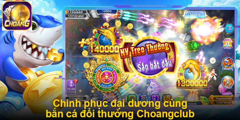 Chinh phục đại dương cùng bắn cá đổi thưởng Choangclub