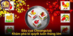 Bầu Cua ChoangClub - Khám phá bí quyết luôn thắng lớn