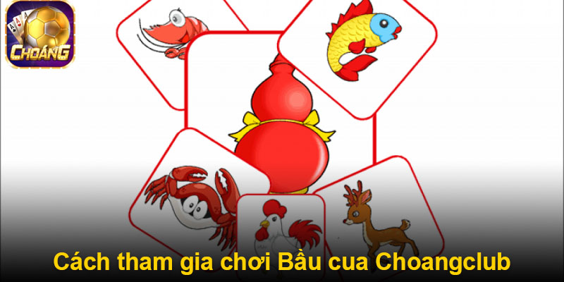 Cách tham gia chơi Bầu Cua ChoangClub