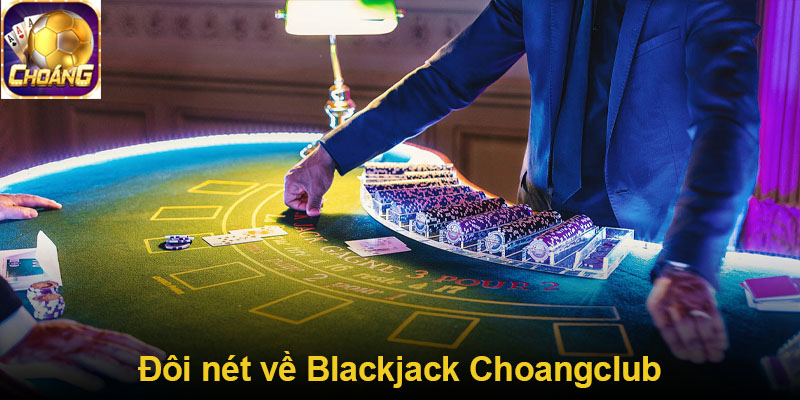 Đôi nét về Blackjack Choangclub