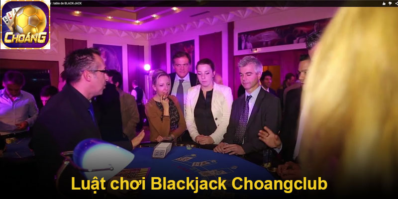 Luật chơi Blackjack Choangclub
