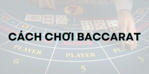 Nắm chắc cách chơi Baccarat chỉ trong 5 phút