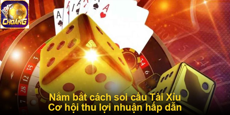 Nắm bắt cách soi cầu Tài Xỉu - Cơ hội thu lợi nhuận hấp dẫn