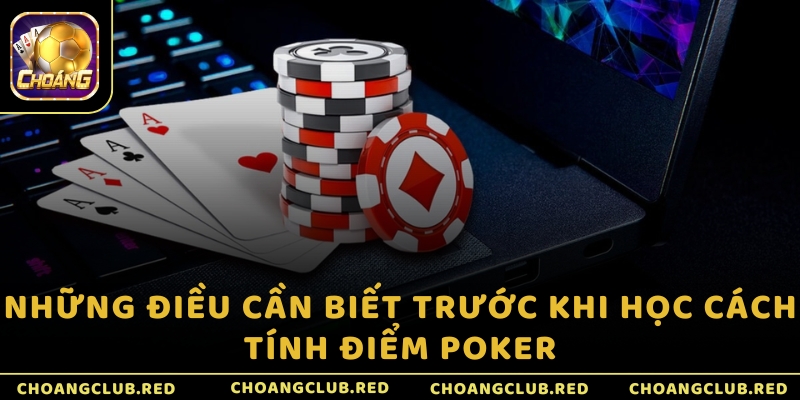 Những điều cần biết trước khi học cách tính điểm Poker
