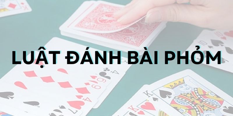 Cần nắm chắc luật đánh bài phỏm để chiến thắng