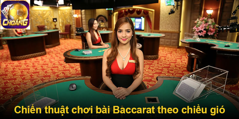 Chiến thuật chơi bài Baccarat theo chiều gió
