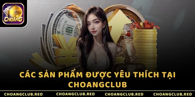 Các sản phẩm được yêu thích tại ChoangClub