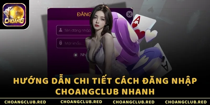 Hướng dẫn chi tiết cách đăng nhập ChoangClub nhanh