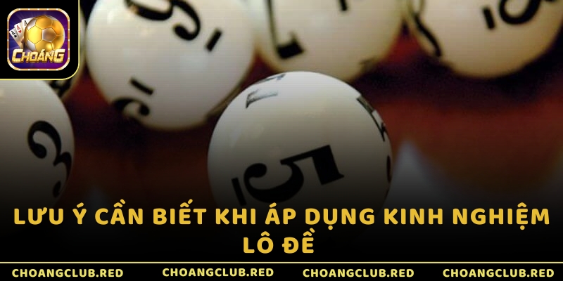 Lưu ý cần biết khi áp dụng kinh nghiệm lô đề