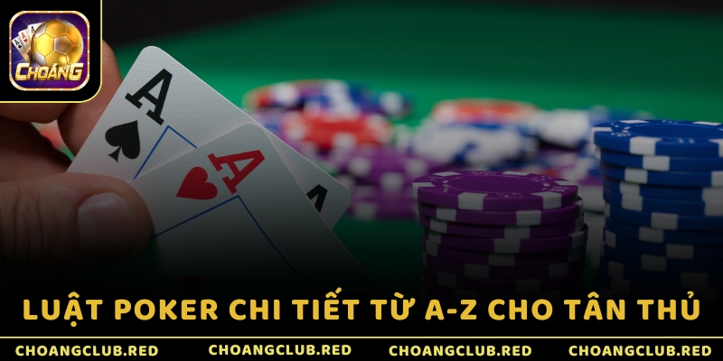 Luật Poker chi tiết từ A-Z cho tân thủ