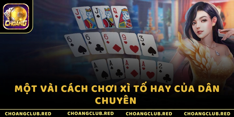 Một vài cách chơi Xì Tố hay của dân chuyên 