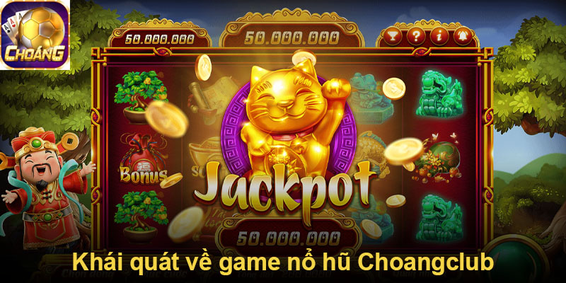 Khái quát về game nổ hũ Choangclub