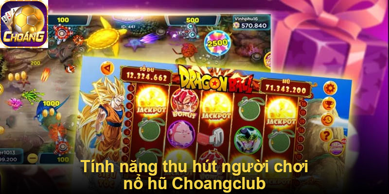 Tính năng thu hút người chơi nổ hũ Choangclub