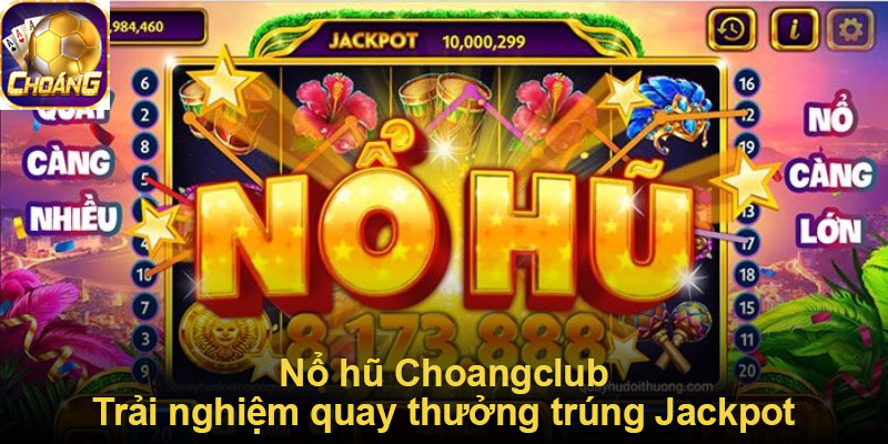 Nổ hũ Choangclub - Trải nghiệm quay thưởng trúng Jackpot