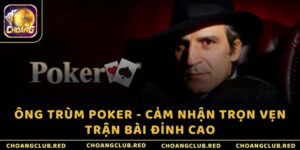 Ông trùm Poker - Cảm nhận trọn vẹn trận bài đỉnh cao