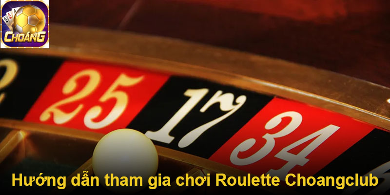 Hướng dẫn tham gia chơi Roulette Choangclub