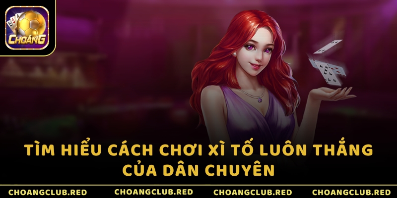 Tìm hiểu cách chơi Xì Tố luôn thắng của dân chuyên