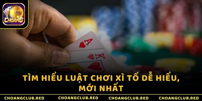 Tìm hiểu luật chơi Xì Tố dễ hiểu, mới nhất